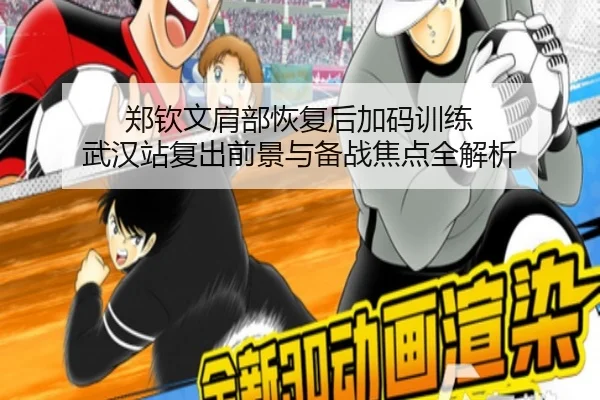 郑钦文肩部恢复后加码训练 武汉站复出前景与备战焦点全解析